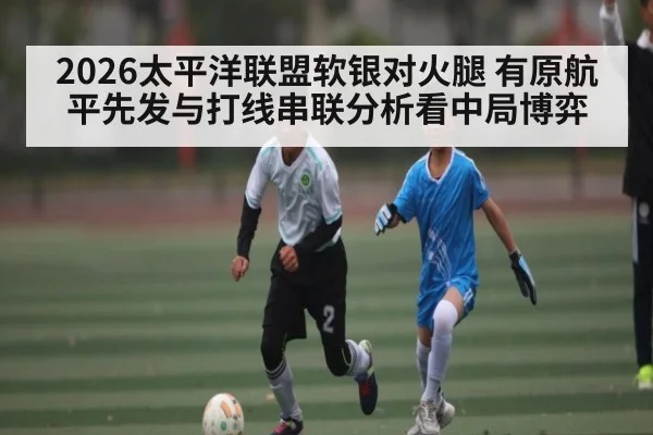 2026太平洋联盟软银对火腿 有原航平先发与打线串联分析看中局博弈